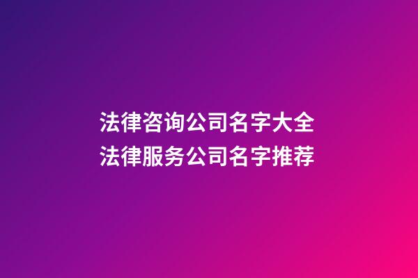 法律咨询公司名字大全 法律服务公司名字推荐-第1张-公司起名-玄机派